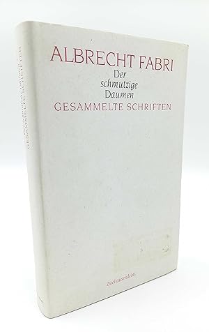 Der schmutzige Daumen Gesammelte Schriften (Herausgegeben von Ingeborg Fabri und Martin Weinmann)