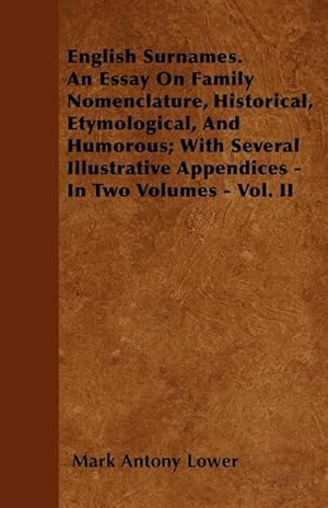 Bild des Verkufers fr English Surnames. An Essay On Family Nomenclature, Historical, Etymological, And Humorous; With Several Illustrative Appendices - In Two Volumes - Vol. II zum Verkauf von AHA-BUCH GmbH