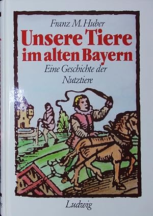 Bild des Verkufers fr Unsere Tiere im alten Bayern. Eine Geschichte der Nutztiere. zum Verkauf von Antiquariat Bookfarm