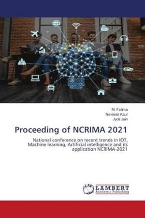 Image du vendeur pour Proceeding of NCRIMA 2021 : National conference on recent trends in IOT, Machine learning, Artificial intelligence and its application NCRIMA-2021 mis en vente par AHA-BUCH GmbH