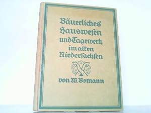 Bäuerliches Hauswesen und Tagewerk im alten Niedersachsen. Mit etwa 212 Tafeln und Bildern.