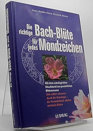 Die richtige Bach-Blüte für jedes Mondzeichen : [mit dem astrologischen Mondstand zur persönliche...