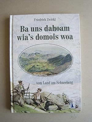 Immagine del venditore per Ba uns dahoam wia's domois woa. Vom Land am Schneeberg. venduto da Antiquariat Schleifer