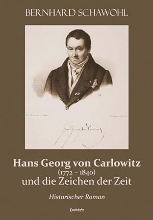 Imagen del vendedor de Hans Georg von Carlowitz (1772 - 1840) und die Zeichen der Zeit : Historischer Roman a la venta por AHA-BUCH GmbH