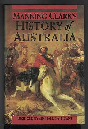 MANNING CLARK'S HISTORY OF AUSTRALIA. Abridged by Michael Cathcart