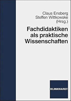 Fachdidaktiken als praktische Wissenschaften: Grundlagen - Positionen - Perspektiven.