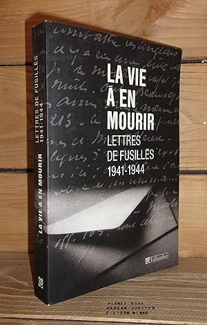 LA VIE A EN MOURIR : Lettres de Fusillés (1941-1944)