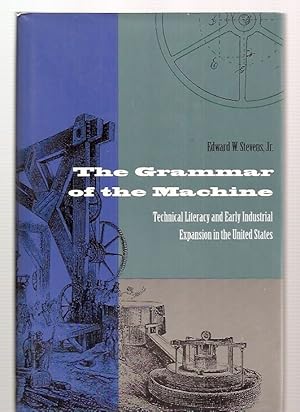 Seller image for THE GRAMMAR OF THE MACHINE: TECHNICAL LITERACY AND EARLY INDUSTRIAL EXPANSION IN THE UNITED STATES for sale by biblioboy