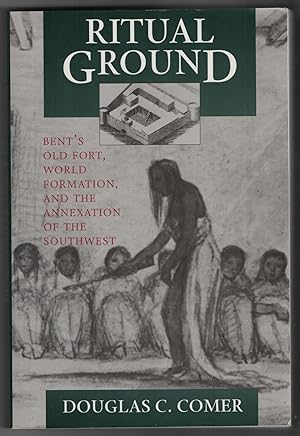 Ritual Ground: Bent's Old Fort, World Formation, and the Annexation of the Southwest // The Photo...