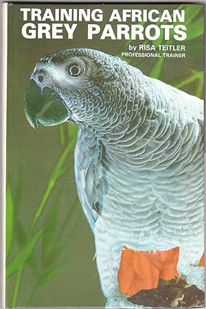 Taming and Training African Grey Parrots by Risa Teitler As New Copy