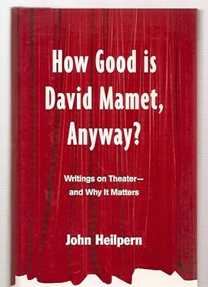Immagine del venditore per HOW GOOD IS DAVID MAMET, ANYWAY? WRITINGS ON THEATRE [THEATER] --- AND WHY IT MATTERS venduto da biblioboy