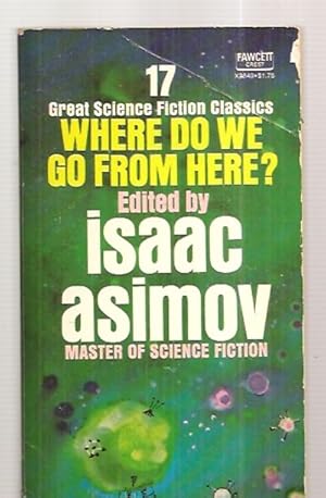 Immagine del venditore per WHERE DO WE GO FROM HERE? [17 GREAT SCIENCE FICTION CLASSICS] venduto da biblioboy