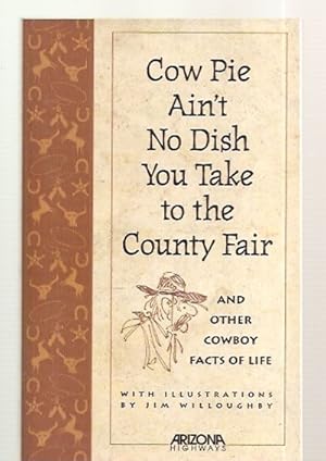 Bild des Verkufers fr COW PIE AIN'T NO DISH YOU TAKE TO THE COUNTY FAIR: AND OTHER COWBOY FACTS OF LIFE zum Verkauf von biblioboy