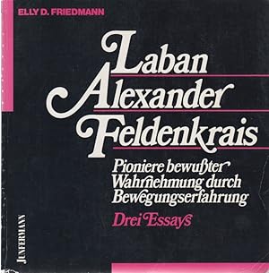 Laban, Alexander, Feldenkrais. Pioniere bewußter Wahrnehmung durch Bewegungserfahrung. Drei Essay...