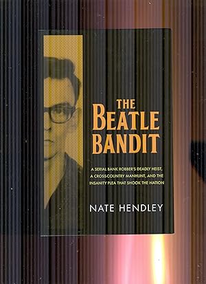 The Beatle Bandit. A Serial Bank Robber's Deadly Heist, A Cross-Country Manhunt, and The Insanity...