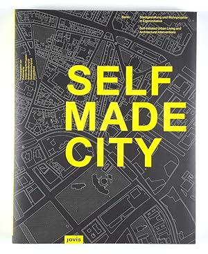 Selfmade City. Berlin. Stadtgestaltung und Wohnprojekte in Eigeninitiative / Self-initiated urban...
