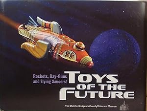 Toys / Of The / Future / Rockets, Ray-Guns And Flying Saucers! / An Exhibit Of Selections From Th...