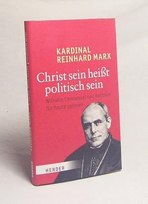 Bild des Verkufers fr Christ sein heit politisch sein : Wilhelm Emmanuel von Ketteler fr heute gelesen / Reinhard Marx zum Verkauf von Versandantiquariat Buchegger