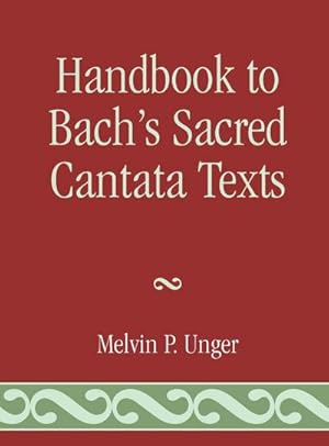 Bild des Verkufers fr Handbook to Bach's Sacred Cantata Texts : An Interlinear Translation with Reference Guide to Biblical Quotations and Allusions zum Verkauf von AHA-BUCH GmbH
