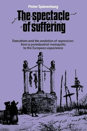 Bild des Verkufers fr The Spectacle of Suffering : Executions and the Evolution of Repression: From a Preindustrial Metropolis to the European Experience zum Verkauf von AHA-BUCH GmbH