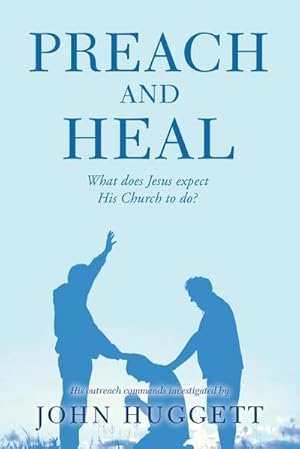 Seller image for Preach and Heal : What Does Jesus Expect His Church to Do? for sale by AHA-BUCH GmbH