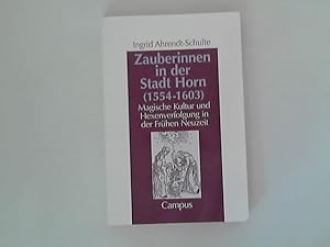 Zauberinnen in der Stadt Horn (1554-1603): Magische Kultur und Hexenverfolgung in der Frühen Neuz...