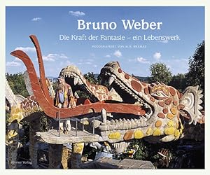 Seller image for Bruno Weber: Die Kraft der Fantasie - ein Lebenswerk: Das Kuenstlerische Lebenswerk. for sale by Wissenschaftl. Antiquariat Th. Haker e.K