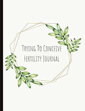 Seller image for Trying To Conceive Fertility Journal: Beautiful Journal With Cycle Tracking Inc. Temperature, Cervical Fluid, LH, Ovulation & Medication. Suitable For Fertility Issues and Trying To Conceive (TTC). for sale by Reliant Bookstore