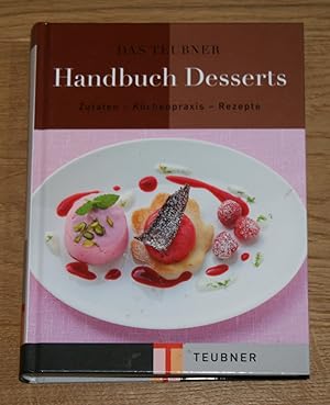Das Teubner-Handbuch Desserts: Zutaten, Küchenpraxis, Rezepte.