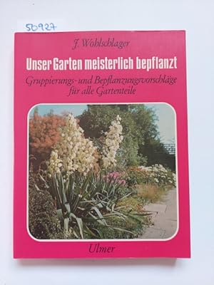 Bild des Verkufers fr Unser Garten meisterlich bepflanzt : Gruppierungs- u. Bepflanzungsvorschlge f. alle Gartenteile. Josef Wohlschlager zum Verkauf von Versandantiquariat Claudia Graf