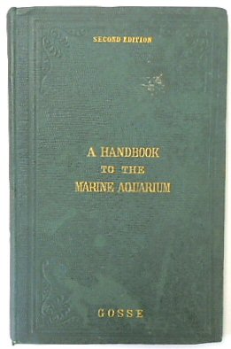 A Handbook to the Marine Aquarium: Containing Practical Instructions For constructing, Stocking, ...