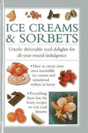 Bild des Verkufers fr Ice Creams & Sorbets : Utterly Delectable Iced Delights for All-year-round Indulgence zum Verkauf von Smartbuy