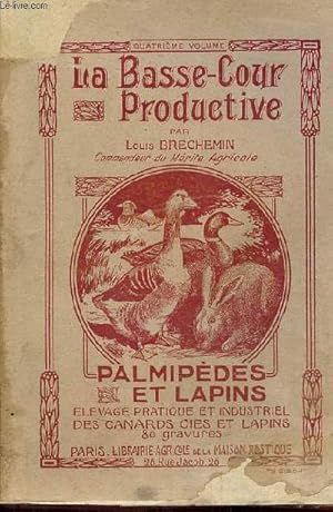 Seller image for La Basse-Cour productive - Palmipdes et lapins levage bourgeois et industriel, monographie de toutes les races de canards,cygnes,oies et lapins domestiques. for sale by Le-Livre