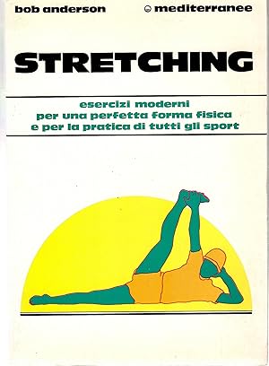 Stretching Esercizi Moderni Per Una Perfetta Forma Fisica e Per La Pratica Di Tutti Gli Sport