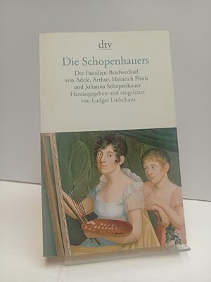 Die Schopenhauers. der Familien-Briefwechsel von Adele, Arthur, Heinrich Floris und Johanna Schop...