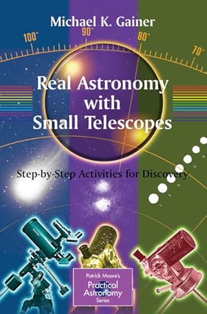 Immagine del venditore per Real Astronomy With Small Telescopes. Step-by-Step Activities for Discovery. [Patrick Moore's Practical Astronomy Series]. venduto da Antiquariat Thomas Haker GmbH & Co. KG