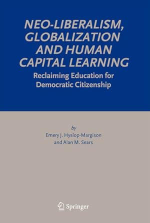 Immagine del venditore per Neo-Liberalism, Globalization and Human Capital Learning. Reclaiming Education for Democratic Citizenship. venduto da Antiquariat Thomas Haker GmbH & Co. KG