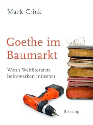 Seller image for Goethe im Baumarkt: Wenn Weltliteraten heimwerken mssten for sale by Gerald Wollermann