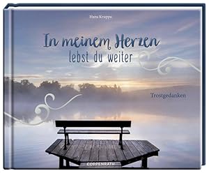 In meinem Herzen lebst du weiter. Trostgedanken.