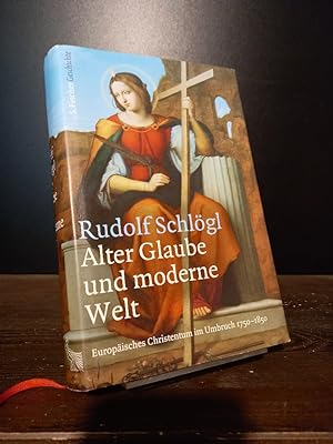 Alter Glaube und moderne Welt. Europäisches Christentum im Umbruch 1750-1850. [Von Rudolf Schlögl].