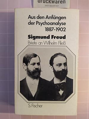 Aus den Anfängen der Psychoanalyse. Briefe an Wilhelm Fliess. Abhandlungen und Notizen aus den Ja...