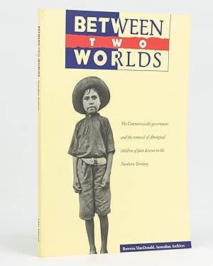 Between Two Worlds. The Commonwealth Government and the removal of Aboriginal Children of Part De...