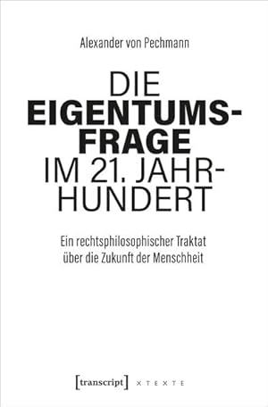 Die Eigentumsfrage im 21. Jahrhundert Ein rechtsphilosophischer Traktat über die Zukunft der Mens...