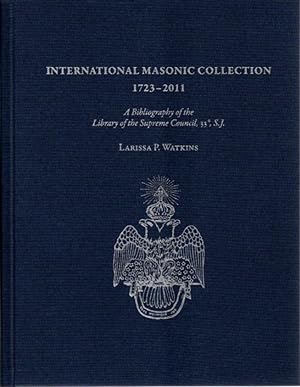 Seller image for INTERNATIONAL MASONIC COLLECTION, 1723-2011: A Bibliography of the Library of the Supreme Council, 33 , S.J. for sale by By The Way Books