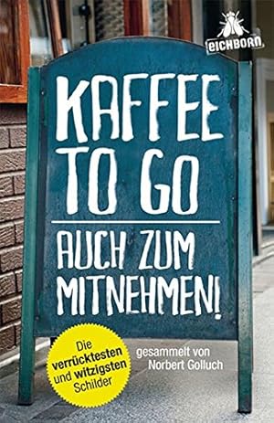 Imagen del vendedor de Kaffee to go - auch zum Mitnehmen!: Die verrcktesten und witzigsten Schilder a la venta por Gabis Bcherlager