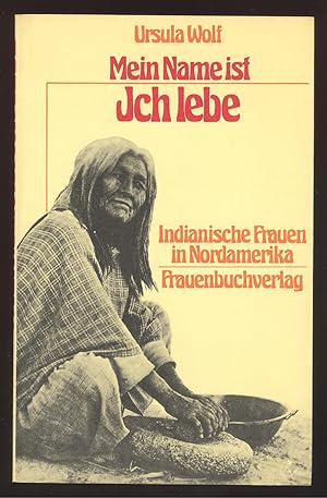 Bild des Verkufers fr Mein Name ist Ich lebe. Indianische Frauen in Nordamerika. zum Verkauf von Versandantiquariat Markus Schlereth