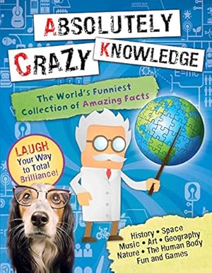 Imagen del vendedor de Absolutely Crazy Knowledge: The World's Funniest Collection of Amazing Facts a la venta por Reliant Bookstore