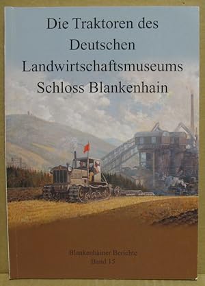 Die Traktoren des Deutschen Landwirtschaftsmuseums Schloss Blankenhain. (Blankenhainer Berichte, ...