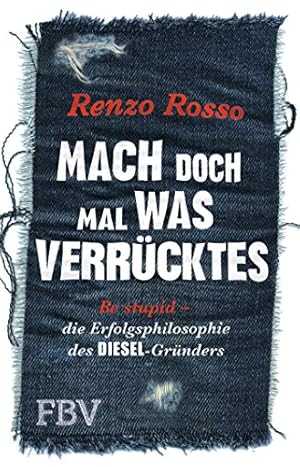 Bild des Verkufers fr Mach doch mal was Verrcktes! : Be stupid - die Erfolgsphilosophie des DIESEL-Grnders. [bers.: Karin Schuler] zum Verkauf von Preiswerterlesen1 Buchhaus Hesse