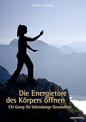 Seller image for Die Energietore des Krpers ffnen: Chi Gung fr lebenslange Gesundheit for sale by Preiswerterlesen1 Buchhaus Hesse
